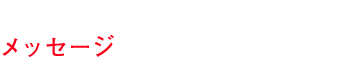 MESSAGE　メッセージ