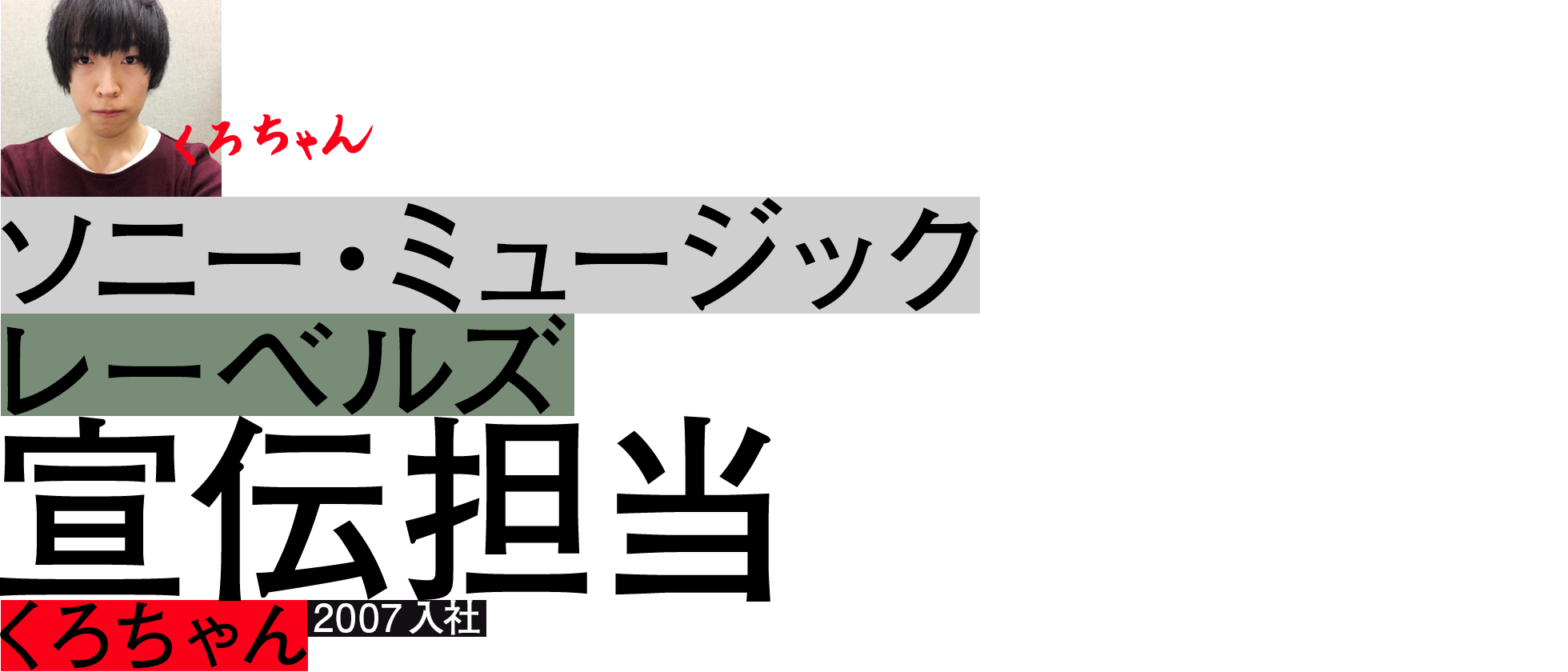 "くろちゃん"	ソニー・ミュージックレーベルズ	 宣伝担当	2007入社