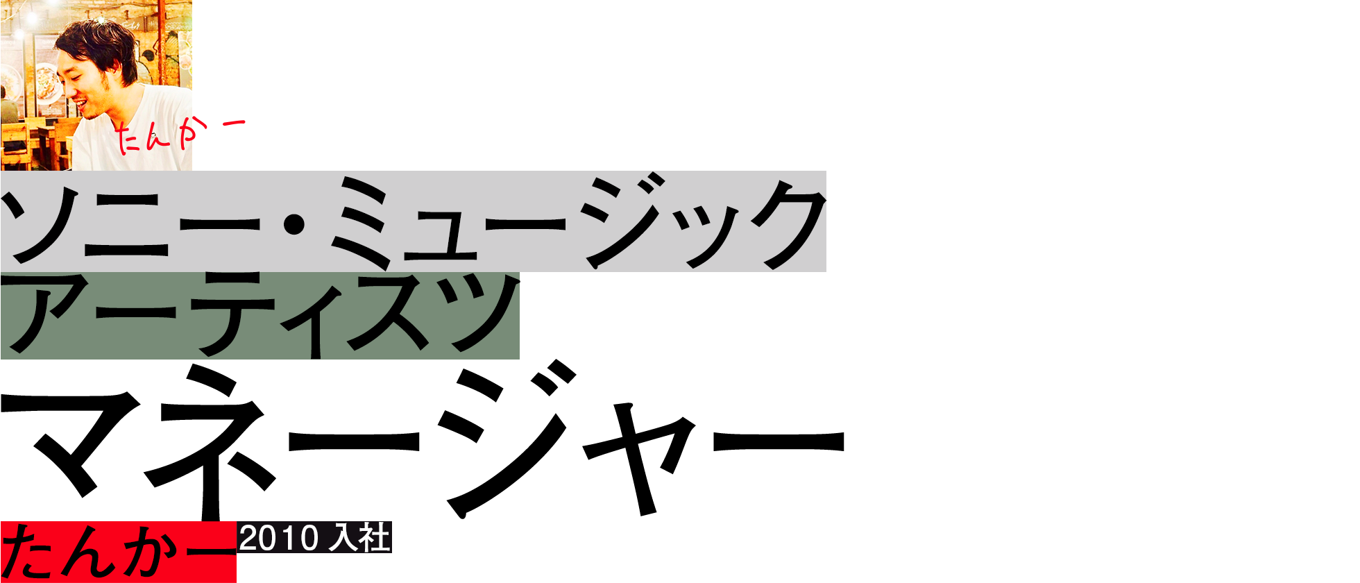 "たんかー"	ソニー・ミュージック アーティスツ	マネージャー	2010入社